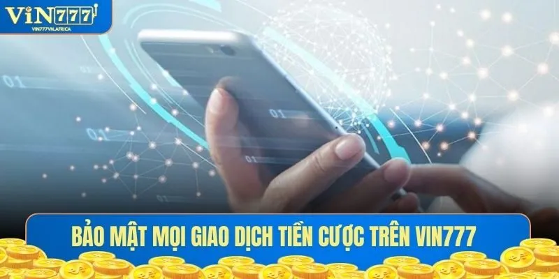Bảo mật mọi giao dịch tiền cược trên VIN777