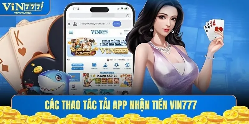 Các thao tác tải app nhận tiền Vin777 cho hai hệ điều hành