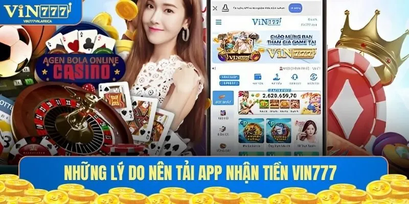 Những lý do nên tải app nhận tiền Vin777