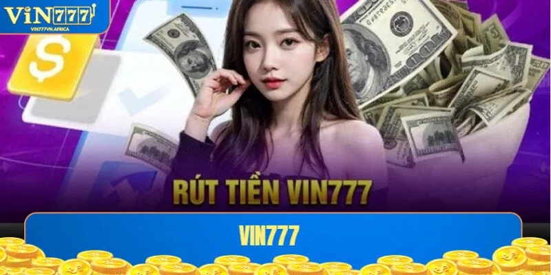 Rút Tiền Vin777 - Chi Tiết Cách Giúp Bet Thủ Thực Hiện
