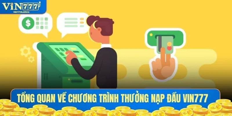 Tổng quan về chương trình thưởng nạp đầu Vin777